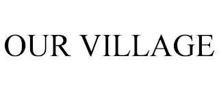 OUR VILLAGE trademark