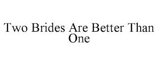 TWO BRIDES ARE BETTER THAN ONE trademark