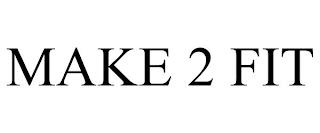 MAKE 2 FIT trademark