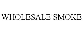 WHOLESALE SMOKE trademark