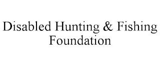 DISABLED HUNTING & FISHING FOUNDATION trademark