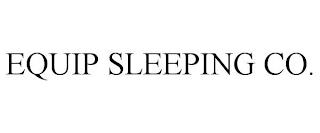 EQUIP SLEEPING CO. trademark