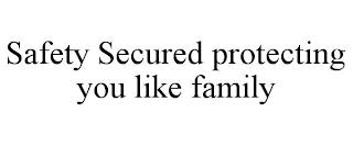 SAFETY SECURED PROTECTING YOU LIKE FAMILY trademark