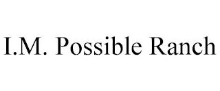 I.M. POSSIBLE RANCH trademark