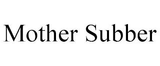 MOTHER SUBBER trademark