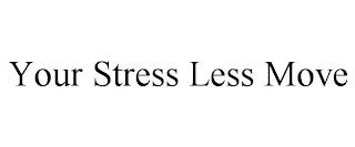 YOUR STRESS LESS MOVE trademark