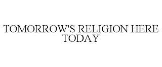 TOMORROW'S RELIGION HERE TODAY trademark