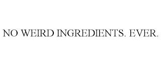 NO WEIRD INGREDIENTS. EVER. trademark