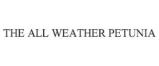 THE ALL WEATHER PETUNIA trademark