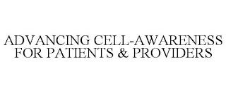 ADVANCING CELL-AWARENESS FOR PATIENTS & PROVIDERS trademark