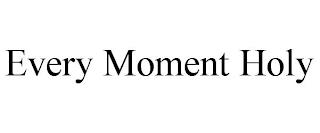 EVERY MOMENT HOLY trademark