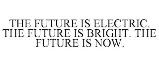 THE FUTURE IS ELECTRIC. THE FUTURE IS BRIGHT. THE FUTURE IS NOW. trademark