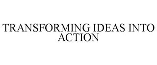 TRANSFORMING IDEAS INTO ACTION trademark