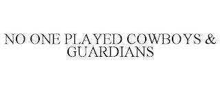 NO ONE PLAYED COWBOYS & GUARDIANS trademark