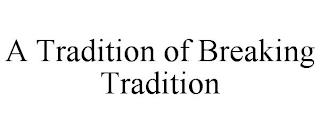 A TRADITION OF BREAKING TRADITION trademark