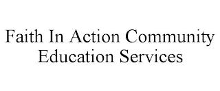 FAITH IN ACTION COMMUNITY EDUCATION SERVICES trademark