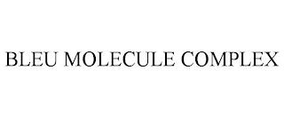 BLEU MOLECULE COMPLEX trademark