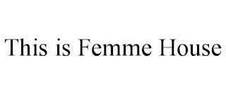 THIS IS FEMME HOUSE trademark