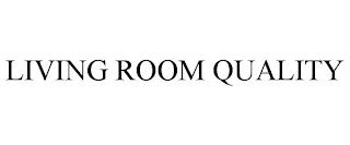 LIVING ROOM QUALITY trademark