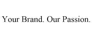 YOUR BRAND. OUR PASSION. trademark