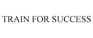 TRAIN FOR SUCCESS trademark