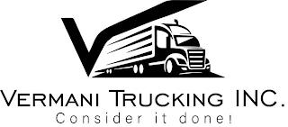 V VERMANI TRUCKING INC. C O N S I D E R  I T  D O N E ! trademark