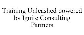 TRAINING UNLEASHED POWERED BY IGNITE CONSULTING PARTNERS trademark