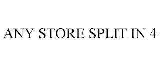 ANY STORE SPLIT IN 4 trademark