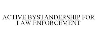 ACTIVE BYSTANDERSHIP FOR LAW ENFORCEMENT trademark