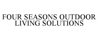 FOUR SEASONS OUTDOOR LIVING SOLUTIONS trademark