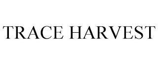 TRACE HARVEST trademark