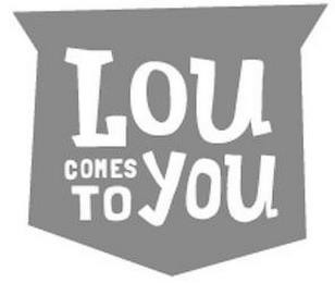 LOU COMES TO YOU trademark