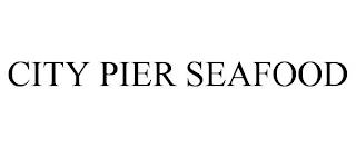 CITY PIER SEAFOOD trademark