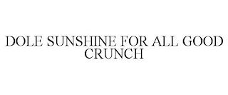 DOLE SUNSHINE FOR ALL GOOD CRUNCH trademark