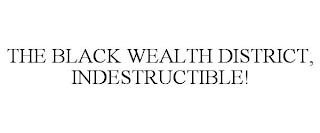 THE BLACK WEALTH DISTRICT, INDESTRUCTIBLE! trademark