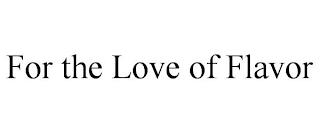 FOR THE LOVE OF FLAVOR trademark