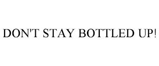 DON'T STAY BOTTLED UP! trademark