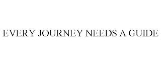 EVERY JOURNEY NEEDS A GUIDE trademark