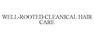 WELL-ROOTED CLEANICAL HAIR CARE trademark