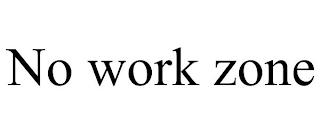 NO WORK ZONE trademark