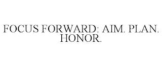 FOCUS FORWARD: AIM. PLAN. HONOR. trademark