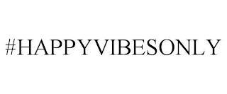 #HAPPYVIBESONLY trademark