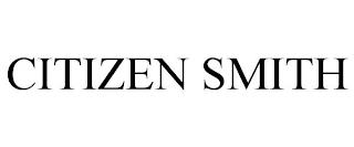 CITIZEN SMITH trademark