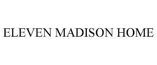 ELEVEN MADISON HOME trademark