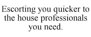 ESCORTING YOU QUICKER TO THE HOUSE PROFESSIONALS YOU NEED. trademark