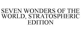 SEVEN WONDERS OF THE WORLD, STRATOSPHERIC EDITION trademark