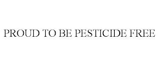 PROUD TO BE PESTICIDE FREE trademark