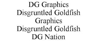 DG GRAPHICS DISGRUNTLED GOLDFISH GRAPHICS DISGRUNTLED GOLDFISH DG NATION trademark