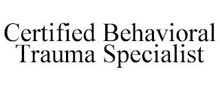 CERTIFIED BEHAVIORAL TRAUMA SPECIALIST trademark