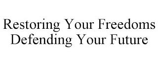 RESTORING YOUR FREEDOMS DEFENDING YOUR FUTURE trademark